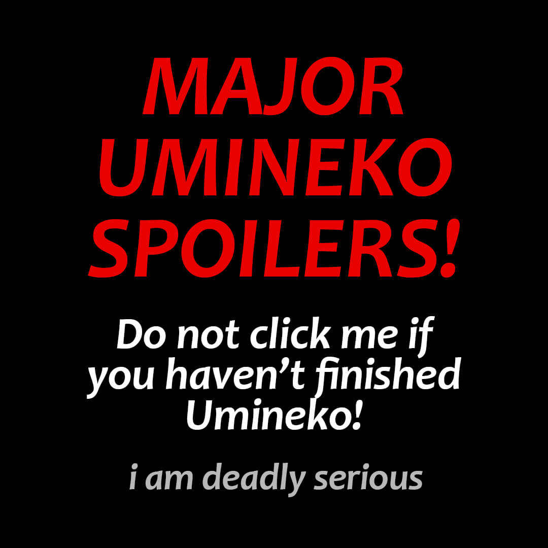 MAJOR UMINEKO SPOILERS! Do not click me if you haven't finished Umineko! i am deadly serious